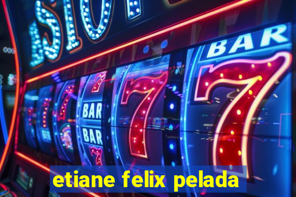 etiane felix pelada